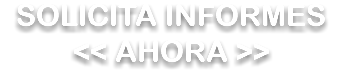 SOLICITA INFORMES
<< AHORA >>